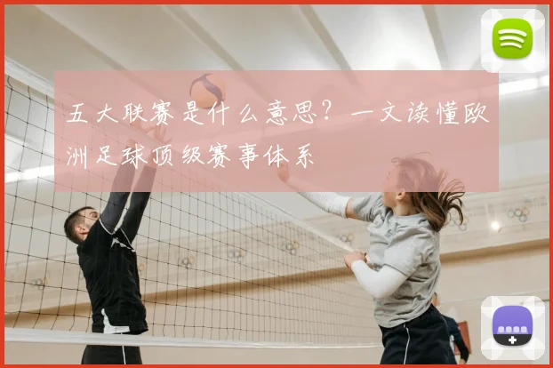 五大联赛是什么意思？一文读懂欧洲足球顶级赛事体系